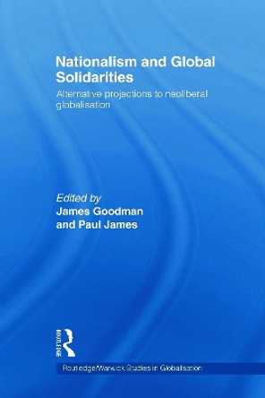 Nationalism and Global Solidarities: Alternative Projections to Neoliberal Globalisation by James Goodman 9780415663687 Nationalism and Global Solidarities: Alternative Projections to Neoliberal Globalisation by James Goodman 9780415663687