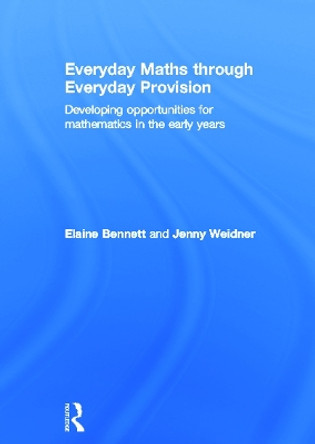 Everyday Maths through Everyday Provision: Developing opportunities for mathematics in the early years by Elaine Bennett 9780415664356