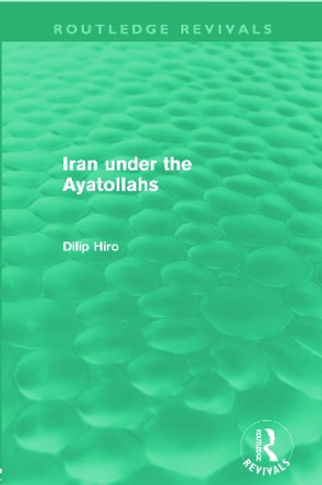 Iran Under the Ayatollahs by Dilip Hiro 9780415669696