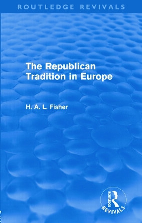 The Republican Tradition in Europe by H. A. L. Fisher 9780415679534