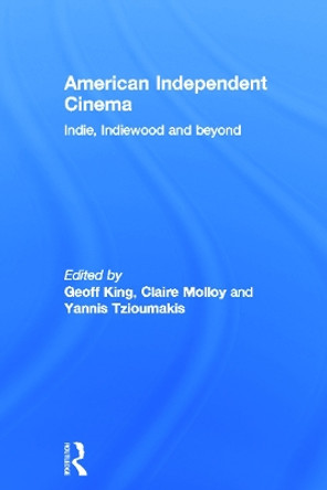 American Independent Cinema: indie, indiewood and beyond by Geoff King 9780415684286