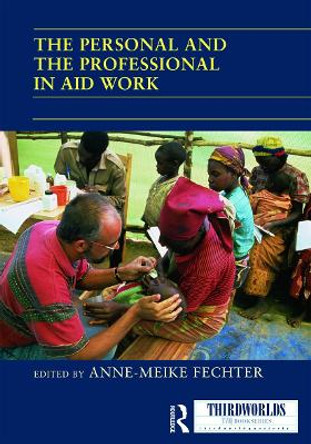 The Personal and the Professional in Aid Work by Anne-Meike Fechter 9780415705615