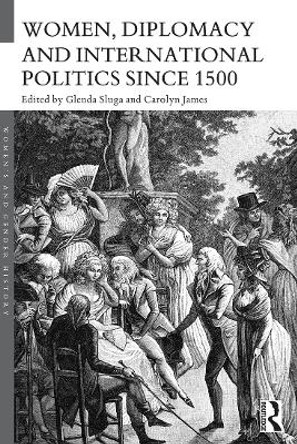 Women, Diplomacy and International Politics since 1500 by Glenda Sluga 9780415714655