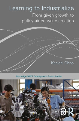 Learning to Industrialize: From Given Growth to Policy-aided Value Creation Kenichi Ohno 9780415705820