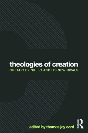Theologies of Creation: Creatio Ex Nihilo and Its New Rivals Thomas Jay Oord (Northwest Nazarene University, Nampa, Idaho, USA) 9780415712156