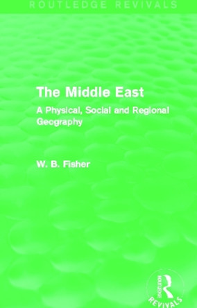 The Middle East: A Physical, Social and Regional Geography by W. B. Fisher 9780415703543