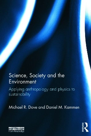 Science, Society and the Environment: Applying Anthropology and Physics to Sustainability by Michael R. Dove 9780415715980