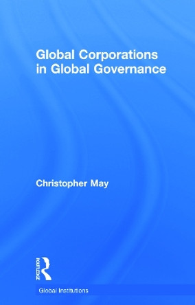 Global Corporations in Global Governance by Christopher May 9780415716031