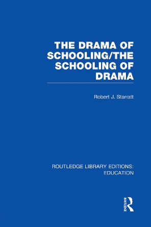 The Drama of Schooling: The Schooling of Drama by Robert J. Starratt 9780415750431