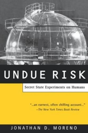 Undue Risk: Secret State Experiments on Humans by Jonathan D. Moreno 9780415928359