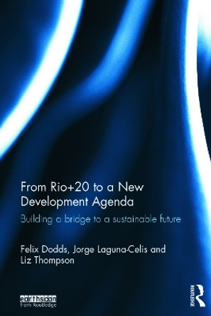 From Rio+20 to a New Development Agenda: Building a Bridge to a Sustainable Future by Felix Dodds 9780415716536