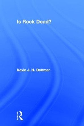 Is Rock Dead? by Kevin J. H. Dettmar 9780415970334