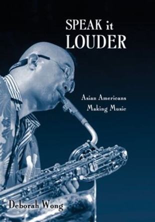 Speak it Louder: Asian Americans Making Music by Deborah Wong 9780415970396