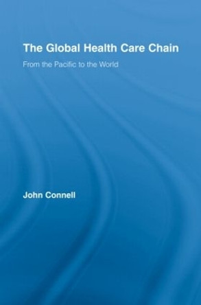 The Global Health Care Chain: From the Pacific to the World by Professor John Connell 9780415956222