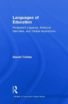 Languages of Education: Protestant Legacies, National Identities, and Global Aspirations by Daniel Trohler 9780415716727