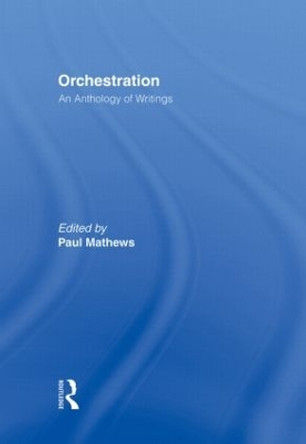 Orchestration: An Anthology of Writings by Paul Mathews 9780415976824