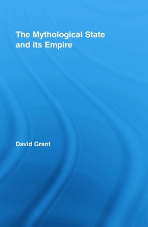 The Mythological State and its Empire by David Grant 9780415988759