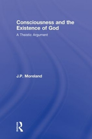 Consciousness and the Existence of God: A Theistic Argument by J. P. Moreland 9780415989534