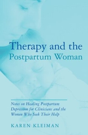 Therapy and the Postpartum Woman: Notes on Healing Postpartum Depression for Clinicians and the Women Who Seek their Help by Karen Kleiman 9780415989961