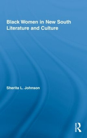 Black Women in New South Literature and Culture by Sherita L. Johnson 9780415992206