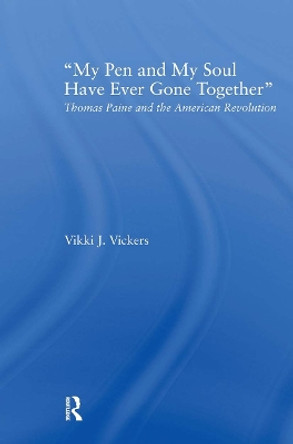 My Pen and My Soul Have Ever Gone Together: Thomas Paine and the American Revolution by Vikki J. Vickers 9780415996457