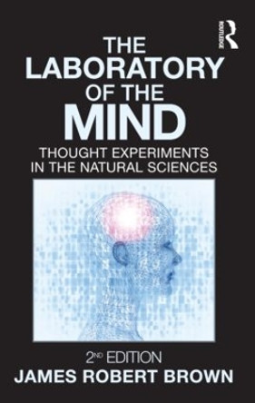 The Laboratory of the Mind: Thought Experiments in the Natural Sciences by James Robert Brown 9780415996532