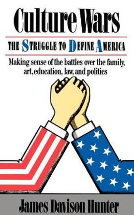 Culture Wars: The Struggle To Control The Family, Art, Education, Law, And Politics In America by Prof. James Davison Hunter 9780465015344