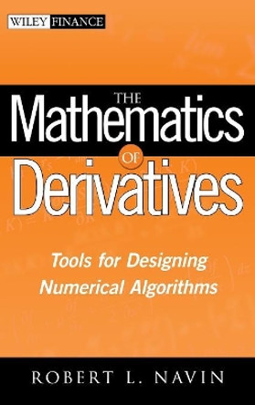 The Mathematics of Derivatives: Tools for Designing Numerical Algorithms by Robert L. Navin 9780470047255