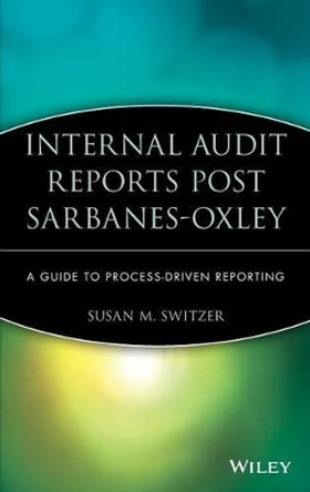 Internal Audit Reports Post Sarbanes-Oxley: A Guide to Process-Driven Reporting by Susan M. Switzer 9780470050842