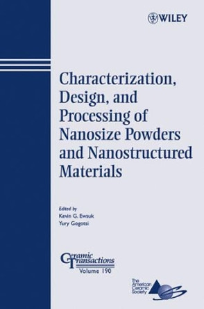 Characterization, Design, and Processing of Nanosize Powders and Nanostructured Materials by Kevin Ewsuk 9780470080337