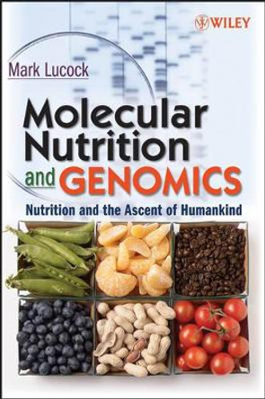 Molecular Nutrition and Genomics: Nutrition and the Ascent of Humankind by Mark Lucock 9780470081594