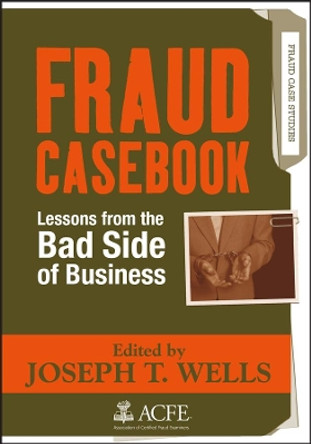Fraud Casebook: Lessons from the Bad Side of Business by Joseph T. Wells 9780470134689