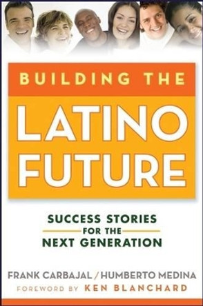 Building the Latino Future: Success Stories for the Next Generation by Frank Carbajal 9780470224519