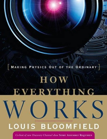 How Everything Works: Making Physics Out of the Ordinary by Louis A. Bloomfield 9780470170663