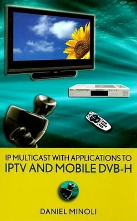 IP Multicast with Applications to IPTV and Mobile DVB-H by Daniel Minoli 9780470258156