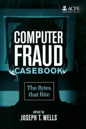 Computer Fraud Casebook: The Bytes that Bite by Joseph T. Wells 9780470278147