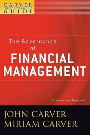 A Carver Policy Governance Guide: The Governance of Financial Management by John Carver 9780470392546