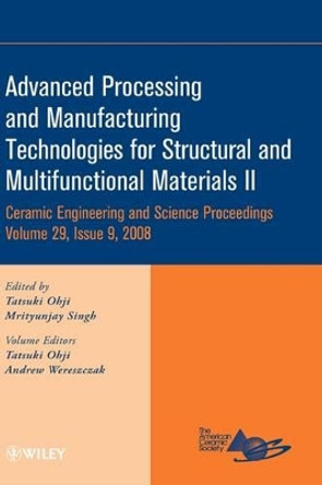 Advanced Processing and Manufacturing Technologies for Structural and Multifunctional Materials II by Tatsuki Ohji 9780470344996