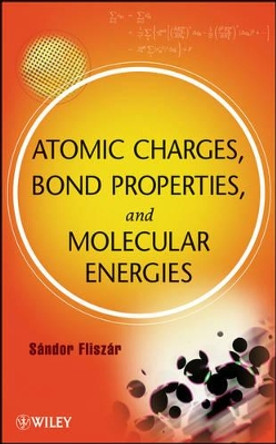 Atomic Charges, Bond Properties, and Molecular Energies by Sandor Fliszar 9780470376225