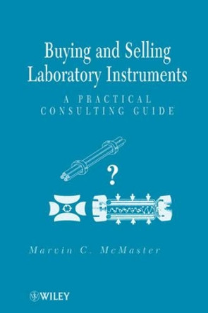 Buying and Selling Laboratory Instruments: A Practical Consulting Guide by Marvin C. McMaster 9780470404010