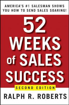 52 Weeks of Sales Success: America's #1 Salesman Shows You How to Send Sales Soaring by Ralph R. Roberts 9780470393505