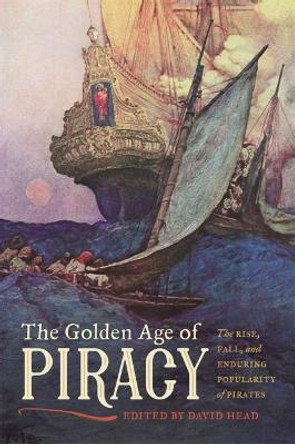 The Golden Age of Piracy: The Rise, Fall, and Enduring Popularity of Pirates by David Head