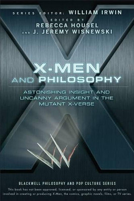 X-Men and Philosophy: Astonishing Insight and Uncanny Argument in the Mutant X-Verse by William Irwin 9780470413401