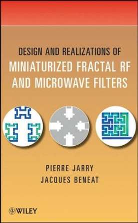 Design and Realizations of Miniaturized Fractal Microwave and RF Filters by Pierre Jarry 9780470487815