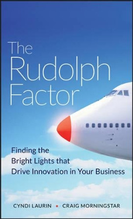 The Rudolph Factor: Finding the Bright Lights that Drive Innovation in Your Business by Cyndi Laurin 9780470451038