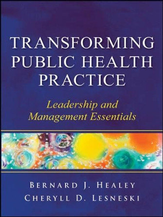 Transforming Public Health Practice: Leadership and Management Essentials by Bernard J. Healey, Jr. 9780470508954