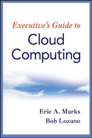 Executive's Guide to Cloud Computing by Eric A. Marks 9780470521724