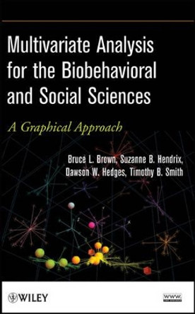 Multivariate Analysis for the Biobehavioral and Social Sciences: A Graphical Approach by Bruce L. Brown 9780470537565