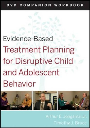 Evidence-Based Treatment Planning for Disruptive Child and Adolescent Behavior: Companion Workbook by Arthur E. Jongsma 9780470568583