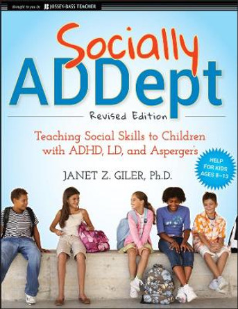 Socially ADDept: Teaching Social Skills to Children with ADHD, LD, and Asperger's by Janet Z. Giler 9780470596838